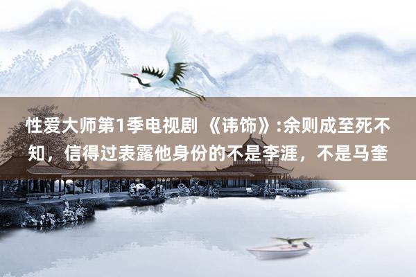 性爱大师第1季电视剧 《讳饰》:余则成至死不知，信得过表露他